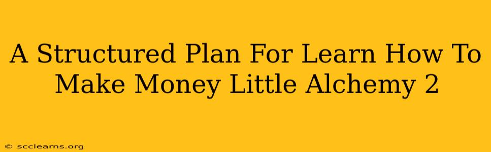 A Structured Plan For Learn How To Make Money Little Alchemy 2