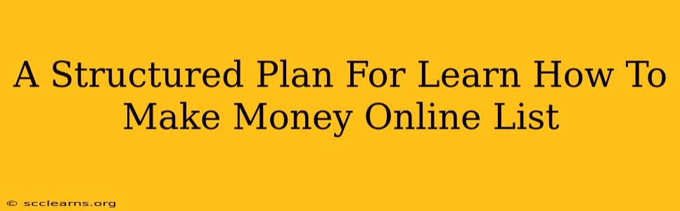 A Structured Plan For Learn How To Make Money Online List