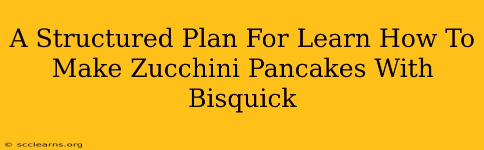 A Structured Plan For Learn How To Make Zucchini Pancakes With Bisquick