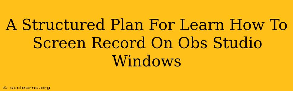 A Structured Plan For Learn How To Screen Record On Obs Studio Windows