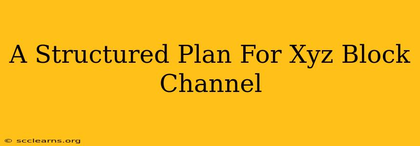 A Structured Plan For Xyz Block Channel