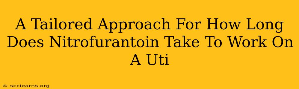 A Tailored Approach For How Long Does Nitrofurantoin Take To Work On A Uti