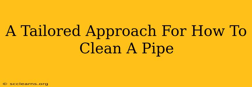 A Tailored Approach For How To Clean A Pipe