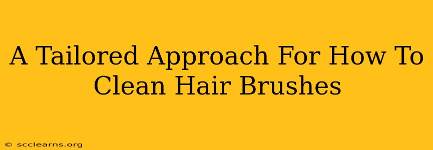 A Tailored Approach For How To Clean Hair Brushes