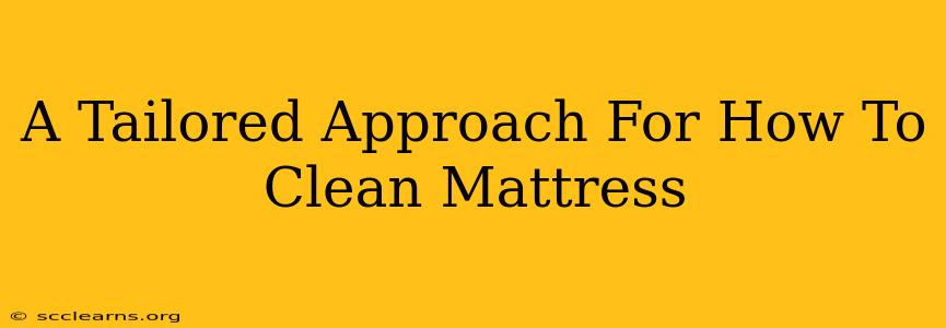 A Tailored Approach For How To Clean Mattress