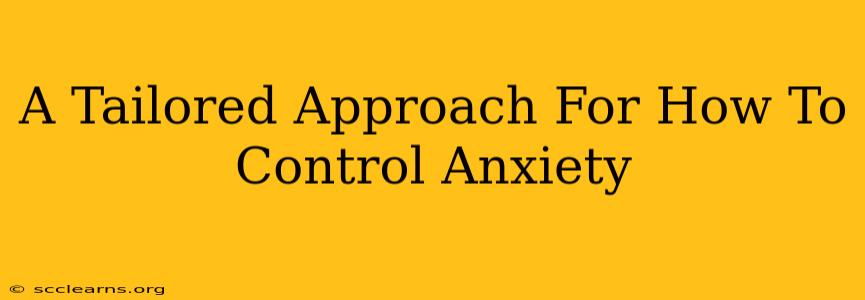 A Tailored Approach For How To Control Anxiety