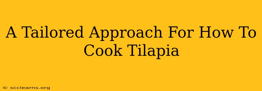 A Tailored Approach For How To Cook Tilapia