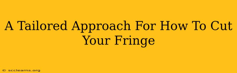 A Tailored Approach For How To Cut Your Fringe