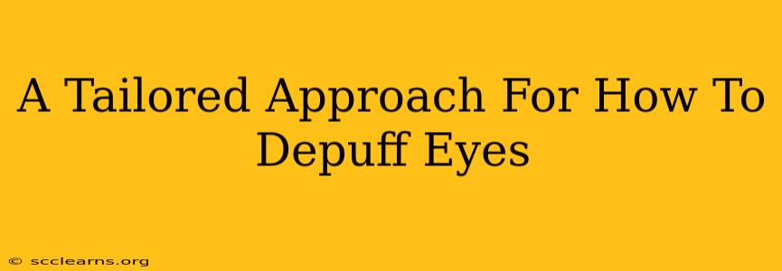 A Tailored Approach For How To Depuff Eyes