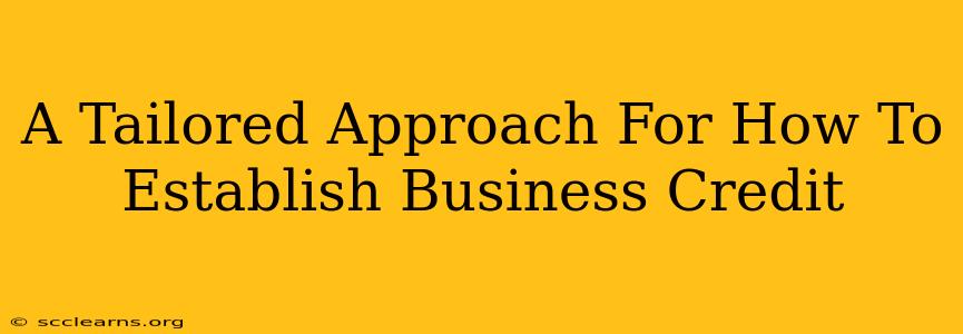 A Tailored Approach For How To Establish Business Credit