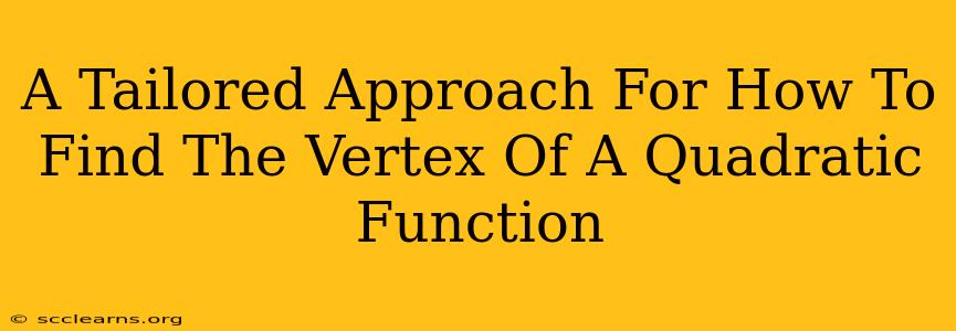 A Tailored Approach For How To Find The Vertex Of A Quadratic Function