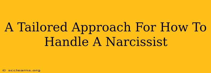 A Tailored Approach For How To Handle A Narcissist