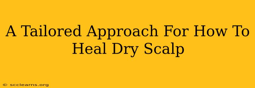 A Tailored Approach For How To Heal Dry Scalp