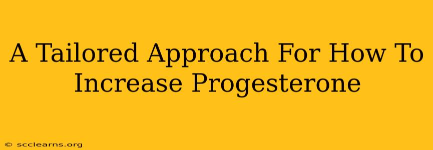 A Tailored Approach For How To Increase Progesterone