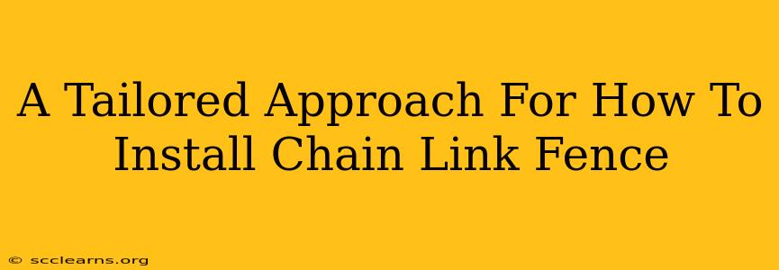 A Tailored Approach For How To Install Chain Link Fence