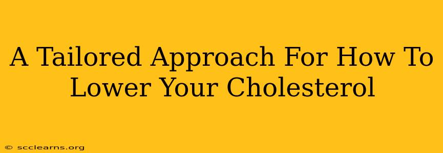 A Tailored Approach For How To Lower Your Cholesterol