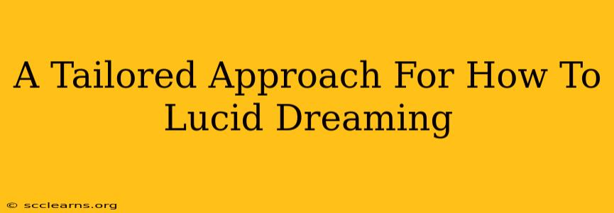 A Tailored Approach For How To Lucid Dreaming