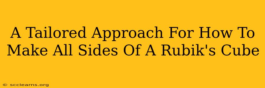 A Tailored Approach For How To Make All Sides Of A Rubik's Cube