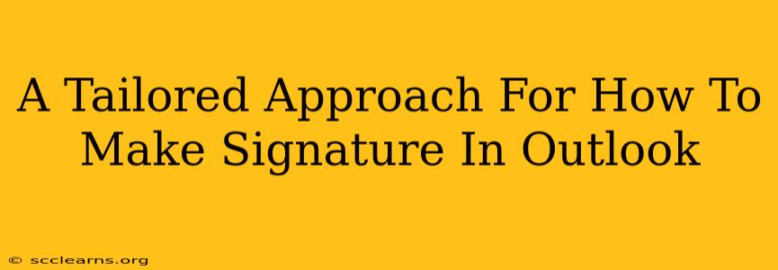 A Tailored Approach For How To Make Signature In Outlook