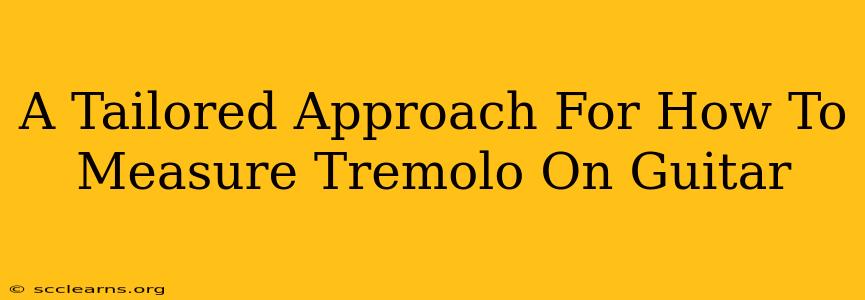 A Tailored Approach For How To Measure Tremolo On Guitar