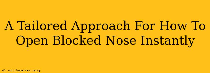 A Tailored Approach For How To Open Blocked Nose Instantly