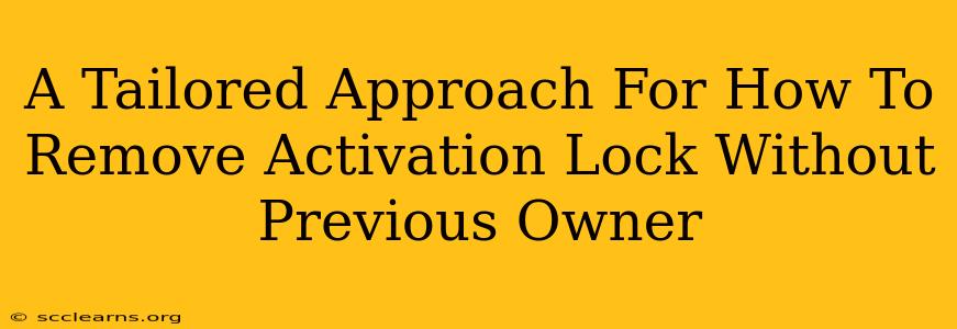 A Tailored Approach For How To Remove Activation Lock Without Previous Owner