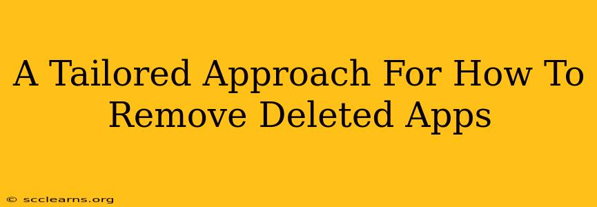 A Tailored Approach For How To Remove Deleted Apps