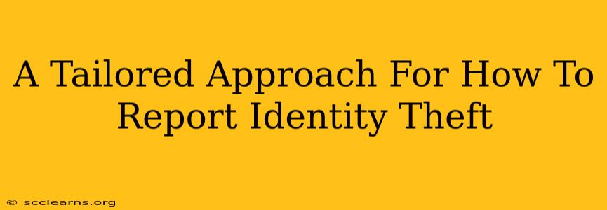 A Tailored Approach For How To Report Identity Theft