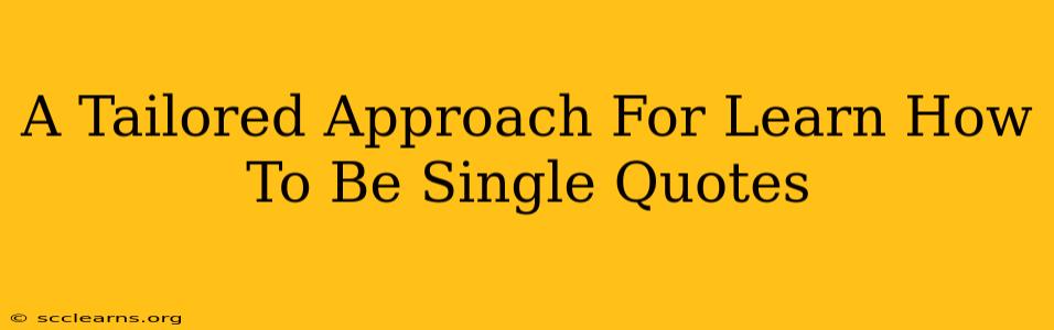 A Tailored Approach For Learn How To Be Single Quotes