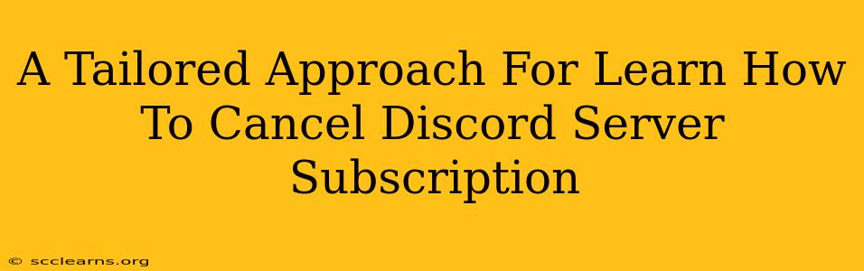 A Tailored Approach For Learn How To Cancel Discord Server Subscription