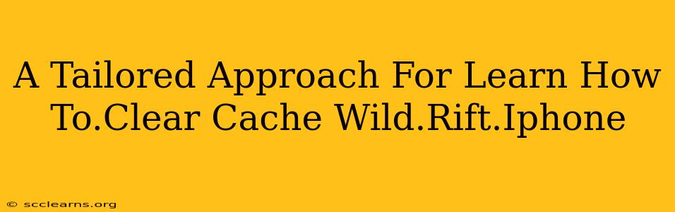 A Tailored Approach For Learn How To.Clear Cache Wild.Rift.Iphone