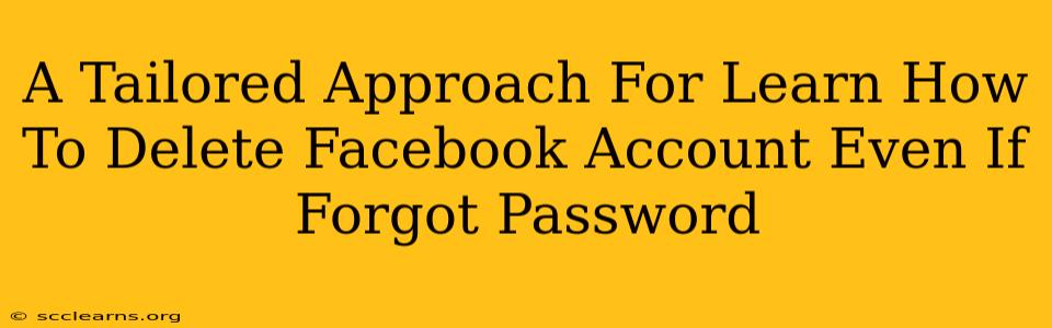 A Tailored Approach For Learn How To Delete Facebook Account Even If Forgot Password