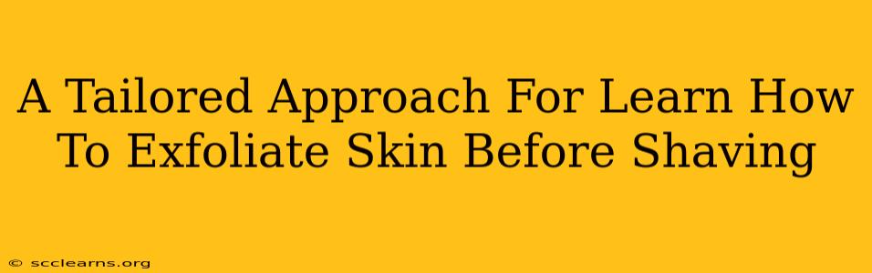 A Tailored Approach For Learn How To Exfoliate Skin Before Shaving