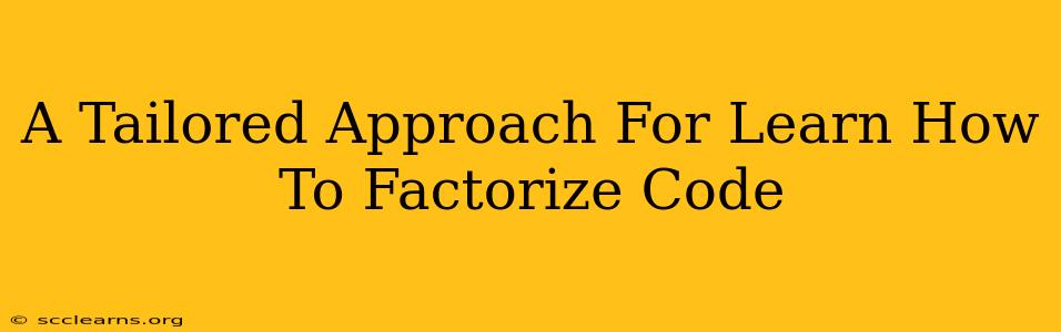 A Tailored Approach For Learn How To Factorize Code