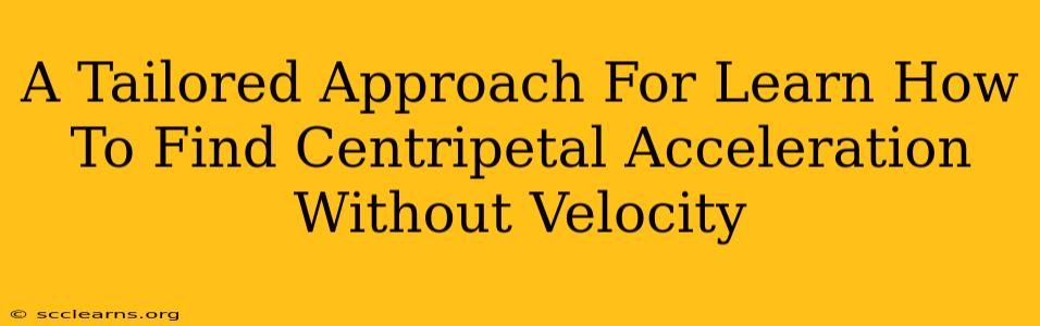 A Tailored Approach For Learn How To Find Centripetal Acceleration Without Velocity