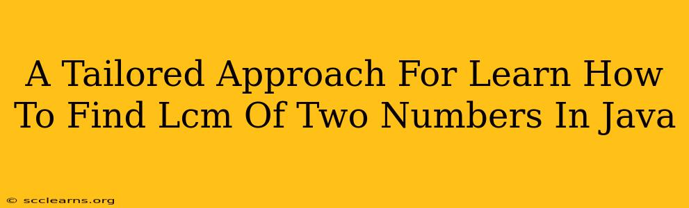 A Tailored Approach For Learn How To Find Lcm Of Two Numbers In Java