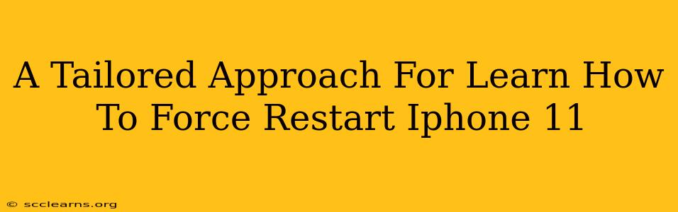 A Tailored Approach For Learn How To Force Restart Iphone 11