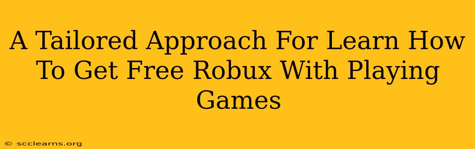 A Tailored Approach For Learn How To Get Free Robux With Playing Games