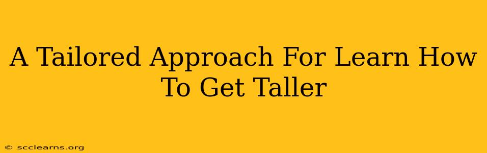 A Tailored Approach For Learn How To Get Taller