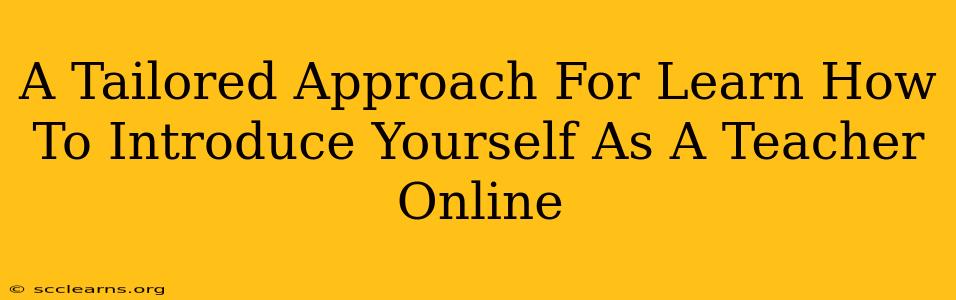 A Tailored Approach For Learn How To Introduce Yourself As A Teacher Online