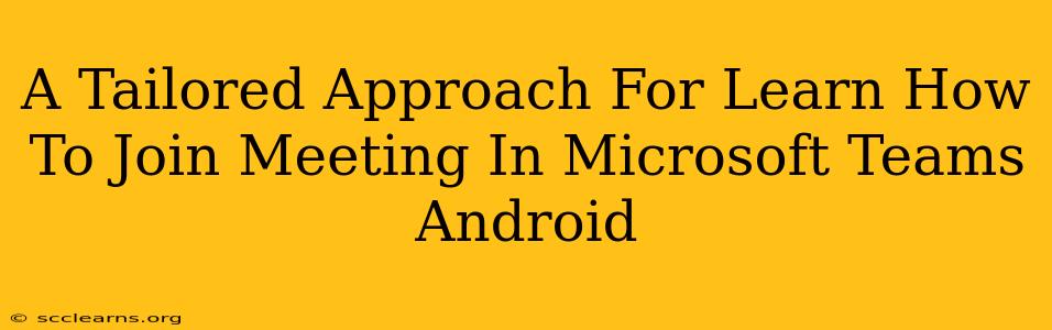 A Tailored Approach For Learn How To Join Meeting In Microsoft Teams Android