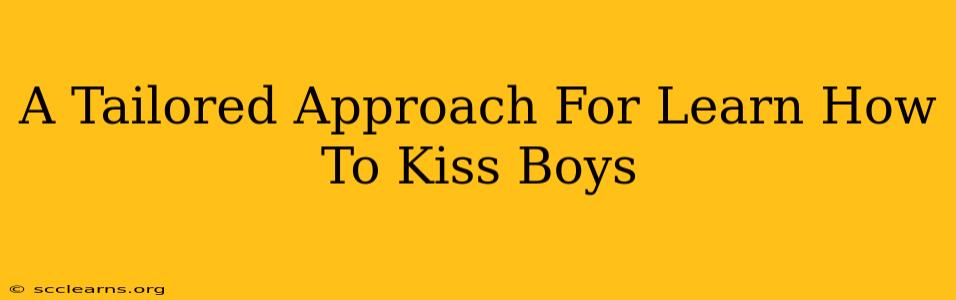 A Tailored Approach For Learn How To Kiss Boys