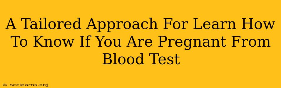 A Tailored Approach For Learn How To Know If You Are Pregnant From Blood Test