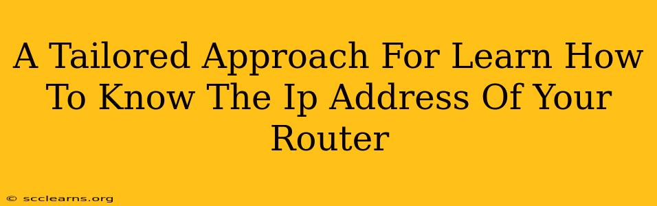 A Tailored Approach For Learn How To Know The Ip Address Of Your Router