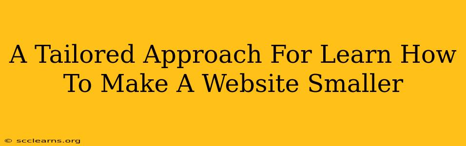 A Tailored Approach For Learn How To Make A Website Smaller