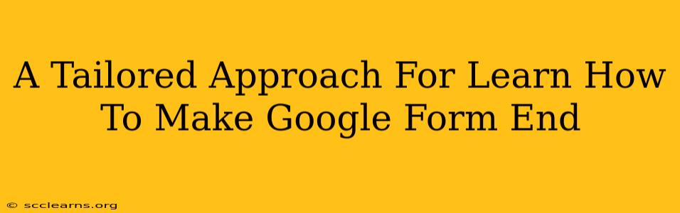 A Tailored Approach For Learn How To Make Google Form End