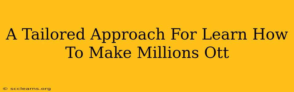 A Tailored Approach For Learn How To Make Millions Ott