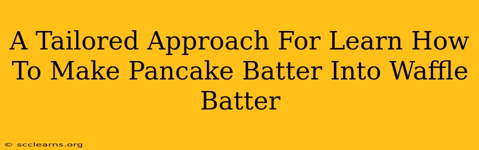 A Tailored Approach For Learn How To Make Pancake Batter Into Waffle Batter