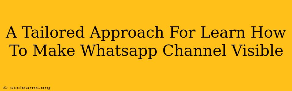 A Tailored Approach For Learn How To Make Whatsapp Channel Visible