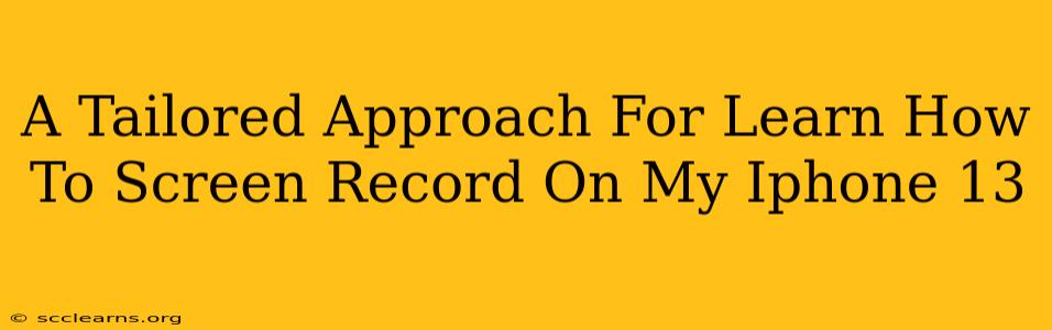 A Tailored Approach For Learn How To Screen Record On My Iphone 13